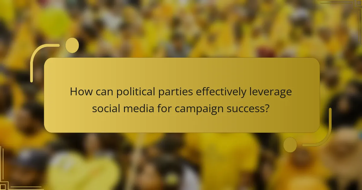 How can political parties effectively leverage social media for campaign success?