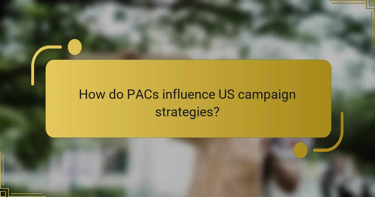 How do PACs influence US campaign strategies?