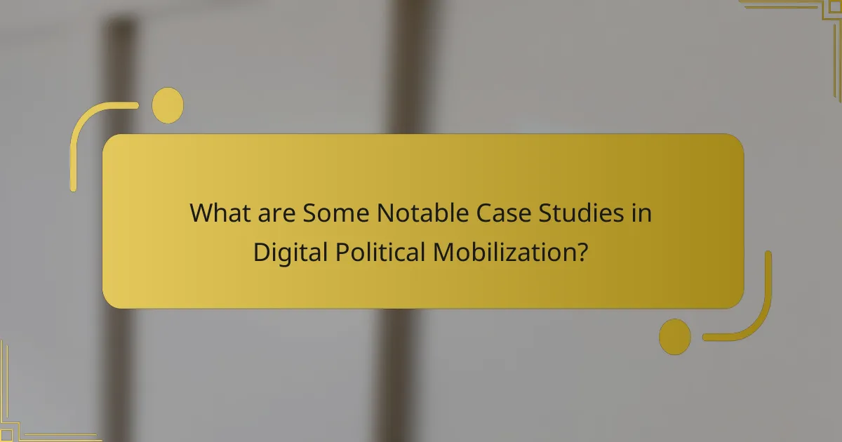 What are Some Notable Case Studies in Digital Political Mobilization?