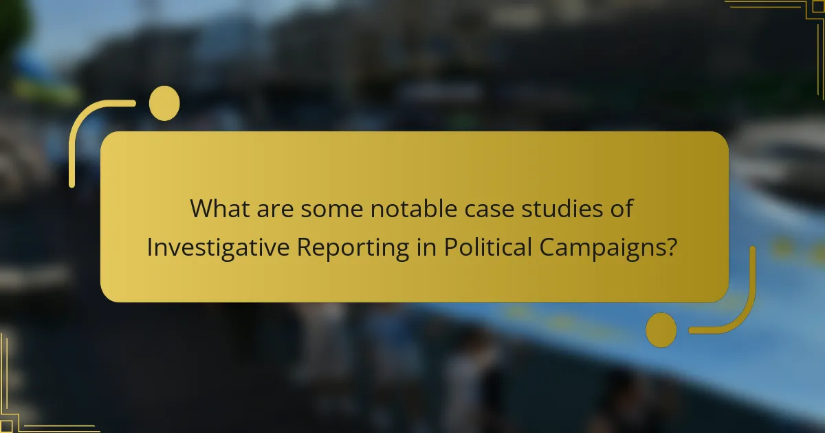 What are some notable case studies of Investigative Reporting in Political Campaigns?