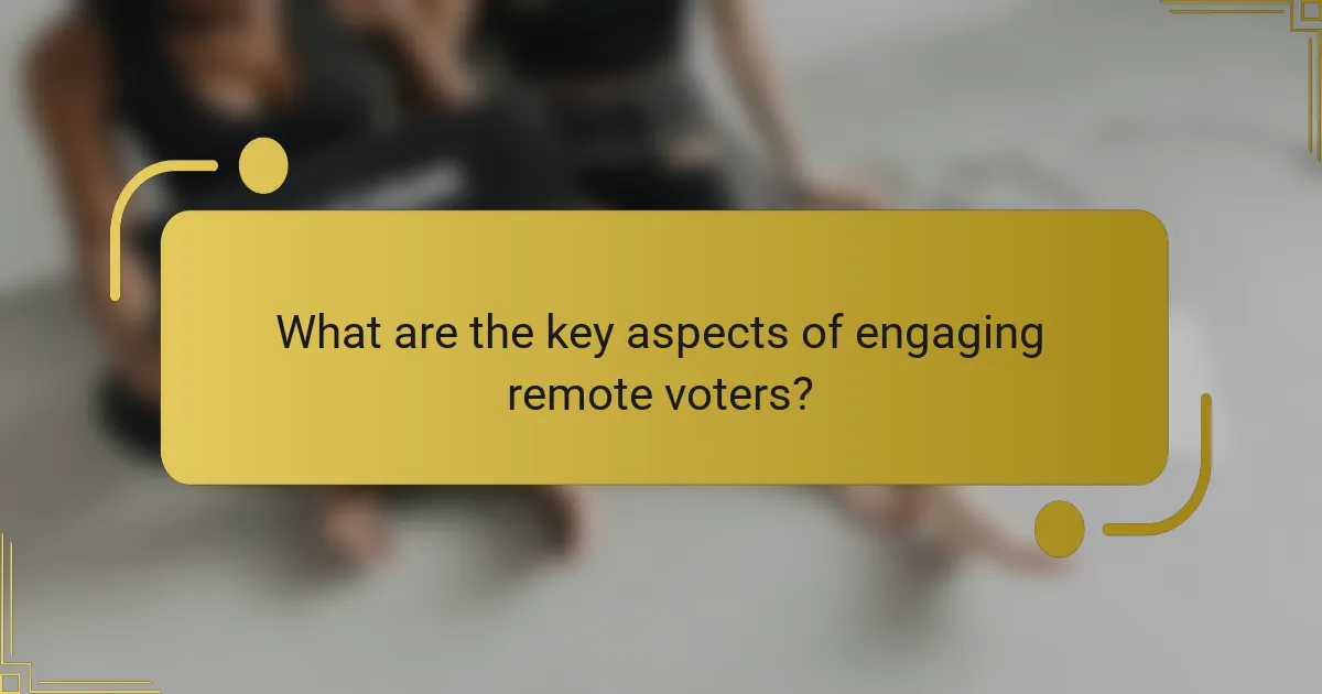 What are the key aspects of engaging remote voters?