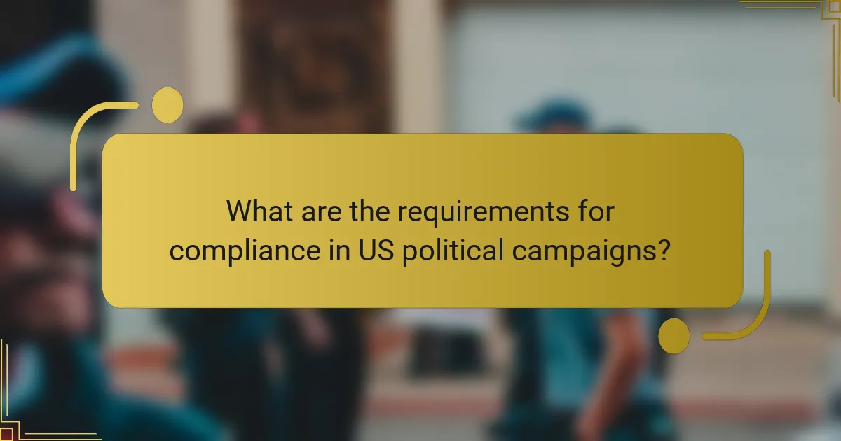 What are the requirements for compliance in US political campaigns?