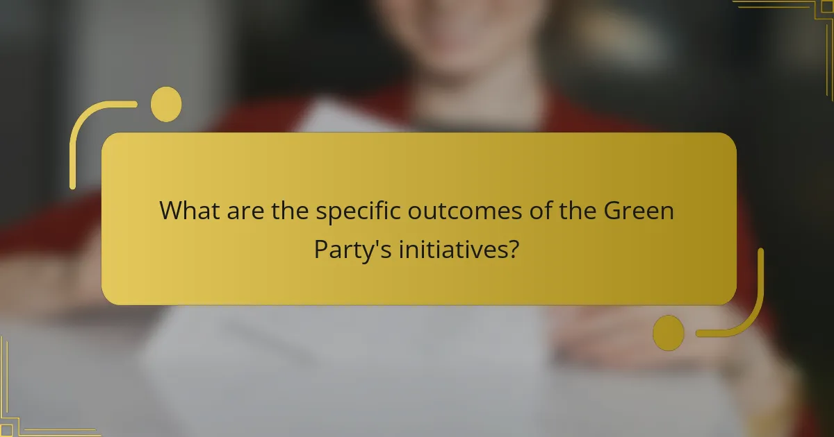 What are the specific outcomes of the Green Party's initiatives?