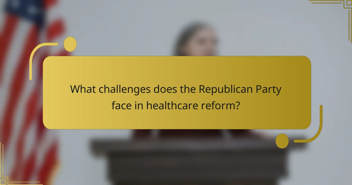 What challenges does the Republican Party face in healthcare reform?