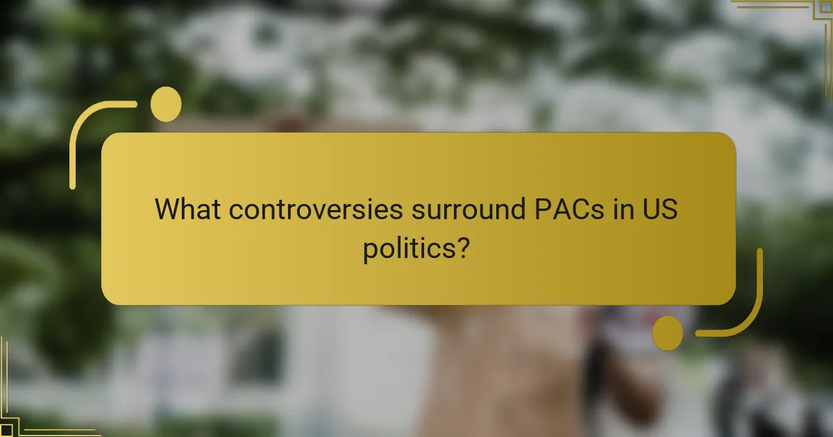 What controversies surround PACs in US politics?