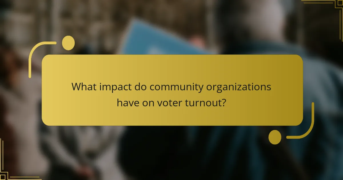 What impact do community organizations have on voter turnout?