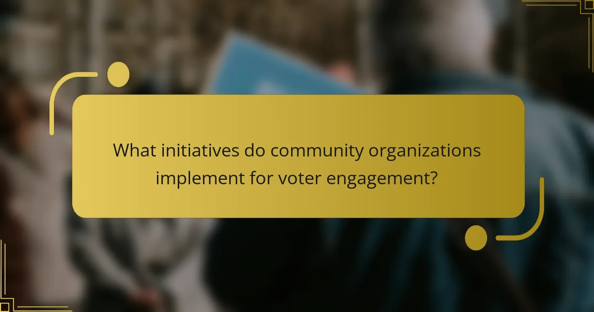 What initiatives do community organizations implement for voter engagement?