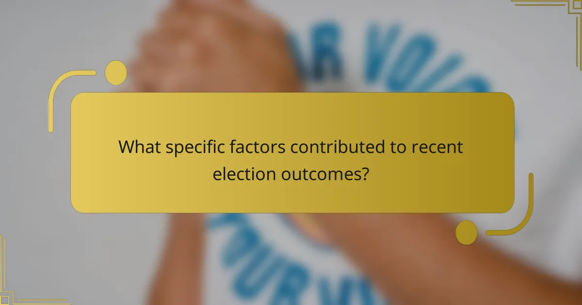 What specific factors contributed to recent election outcomes?